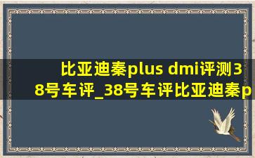 比亚迪秦plus dmi评测38号车评_38号车评比亚迪秦plusdmi